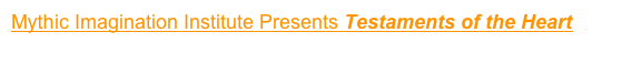 Mythic Imagination Institute Presents Testaments of the Heart